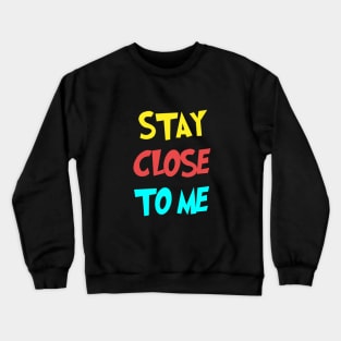 Stay Close To Me Crewneck Sweatshirt